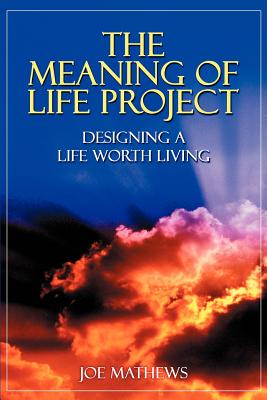 The Meaning of Life Project: Designing a Life Worth Living - Mathews, Joe