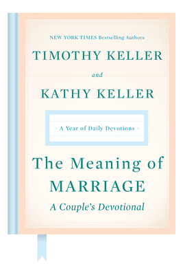 The Meaning of Marriage: A Couple's Devotional: A Year of Daily Devotions - Keller, Timothy, and Keller, Kathy