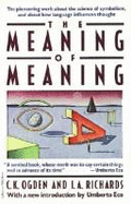 The Meaning of Meaning: Study of the Influence of Language Upon Thought and of the Science of Symbolism - Ogden, C. K., and Richards, I. A.