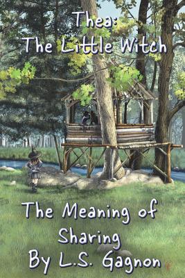 The Meaning of Sharing: Thea: The Little Witch - Gagnon, L S