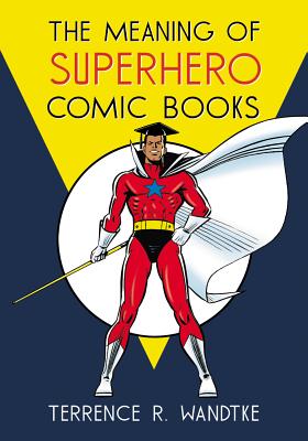 The Meaning of Superhero Comic Books - Wandtke, Terrence R