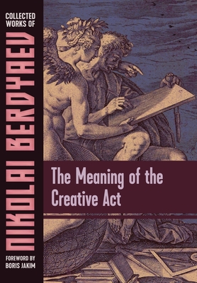 The Meaning of the Creative Act - Berdyaev, Nikolai, and Jakim, Boris (Foreword by)