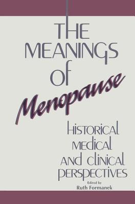 The Meanings of Menopause: Historical, Medical, and Cultural Perspectives - Formanek, Ruth (Editor)