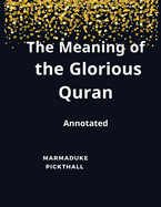 The Meanings of the Glorious Quran: Annotated