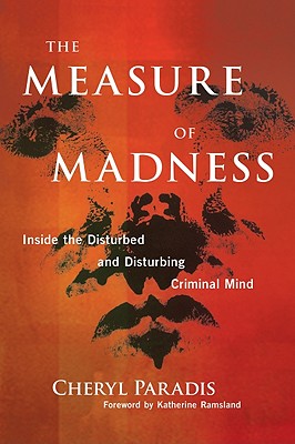 The Measure of Madness: Inside the Disturbed and Disturbing Criminal Mind - Paradis, Cheryl, and Ramsland, Katherine M (Foreword by)