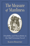 The Measure of Manliness: Disability and Masculinity in the Mid-Victorian Novel