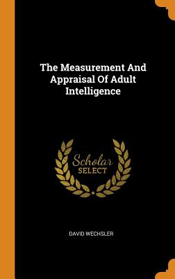 The Measurement And Appraisal Of Adult Intelligence - Wechsler, David