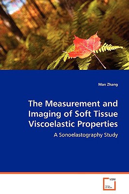 The Measurement and Imaging of Soft Tissue Viscoelastic Properties - Zhang, Man