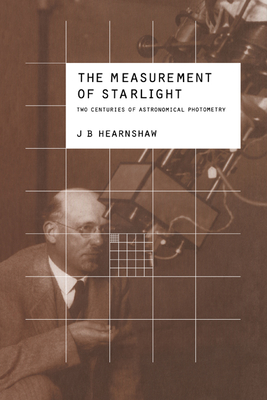 The Measurement of Starlight: Two Centuries of Astronomical Photometry - Hearnshaw, J B