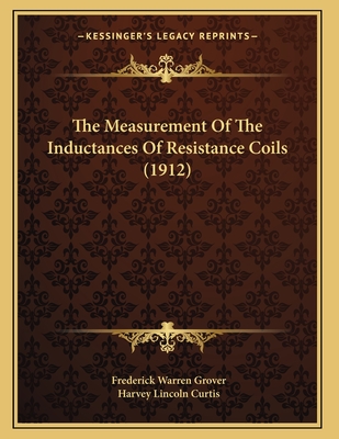 The Measurement of the Inductances of Resistance Coils (1912) - Grover, Frederick Warren, and Curtis, Harvey Lincoln