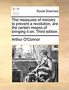 The Measures of Ministry to Prevent a Revolution, Are the Certain Means of Bringing It on