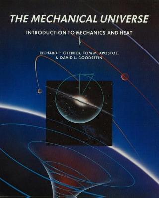 The Mechanical Universe: Introduction to Mechanics and Heat - Olenick, Richard P, and Apostol, Tom M, and Goodstein, David L