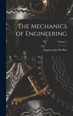 The Mechanics of Engineering; Volume 1 - Bois, Augustus Jay Du