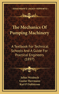 The Mechanics of Pumping Machinery: A Textbook for Technical Schools and a Guide for Practical Engineers (1897)