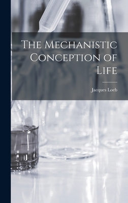 The Mechanistic Conception of Life - Loeb, Jacques