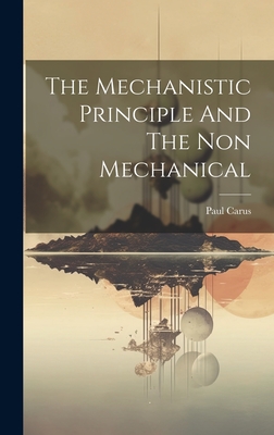 The Mechanistic Principle And The Non Mechanical - Carus, Paul