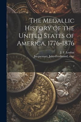 The Medallic History of the United States of America, 1776-1876: 2 - Loubat, J F 1831-1927, and Jacquemart, Jules-Ferdinand