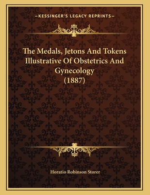 The Medals, Jetons and Tokens Illustrative of Obstetrics and Gynecology (1887) - Storer, Horatio Robinson