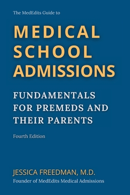 The MedEdits Guide to Medical School Admissions: Fundamentals for Premeds and Their Parents - Freedman, Jessica