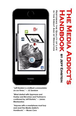 The Media Addict's Handbook: Restoring the Quality of Life in the Great Age of Mediation - Einstein, Jeff