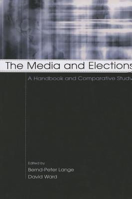 The Media and Elections: A Handbook and Comparative Study - Lange, Bernd-Peter (Editor), and Ward, David (Editor)