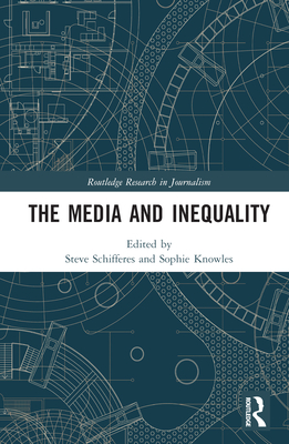 The Media and Inequality - Schifferes, Steve (Editor), and Knowles, Sophie (Editor)