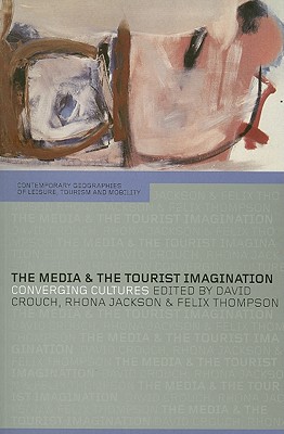 The Media and the Tourist Imagination: Converging Cultures - Crouch, David (Editor), and Jackson, Rhona (Editor), and Thompson, Felix (Editor)