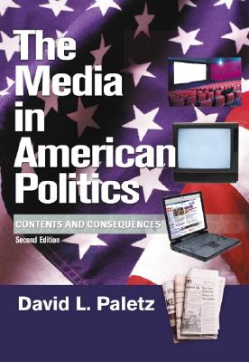 The Media in American Politics: Contents and Consequences - Paletz, David L