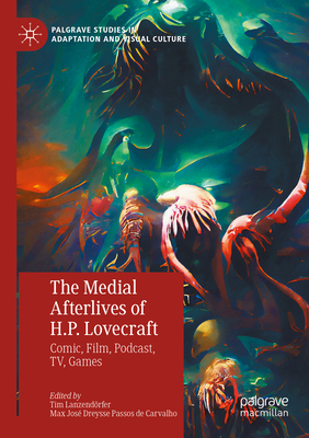 The Medial Afterlives of H.P. Lovecraft: Comic, Film, Podcast, TV, Games - Lanzendrfer, Tim (Editor), and Dreysse Passos de Carvalho, Max Jos (Editor)