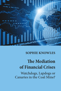 The Mediation of Financial Crises: Watchdogs, Lapdogs or Canaries in the Coal Mine?