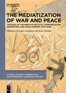 The Mediatization of War and Peace: The Role of the Media in Political Communication, Narratives, and Public Memory (1914-1939)