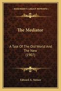The Mediator: A Tale of the Old World and the New (1907)