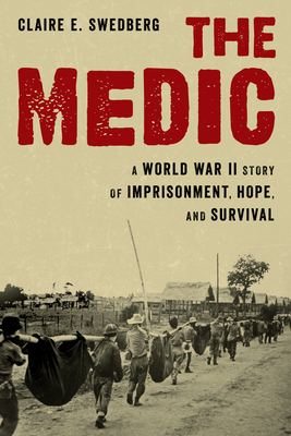 The Medic: A World War II Story of Imprisonment, Hope, and Survival - Swedberg, Claire E