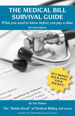 The Medical Bill Survival Guide: What You Need to Know Before You Pay a Dime - Revised Edition - Palmer, Pat, Ed.D.