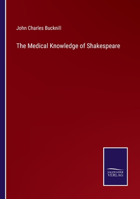 The Medical Knowledge of Shakespeare - Bucknill, John Charles