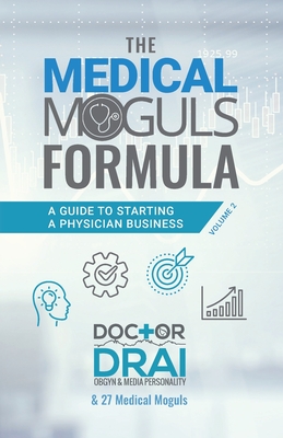 The Medical Moguls Formula, Volume 2: A Guide to Starting a Physician Business - Burch, Draion, Dr.