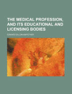 The Medical Profession, and Its Educational and Licensing Bodies