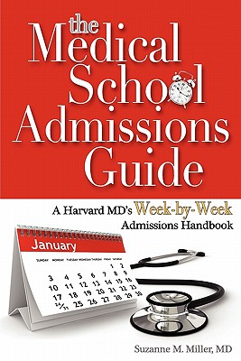 The Medical School Admissions Guide: A Harvard MD's Week-By-Week Admissions Handbook - Miller, Suzanne M