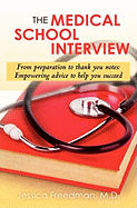 The Medical School Interview: From Preparation to Thank You Notes: Empowering Advice to Help You Succeed