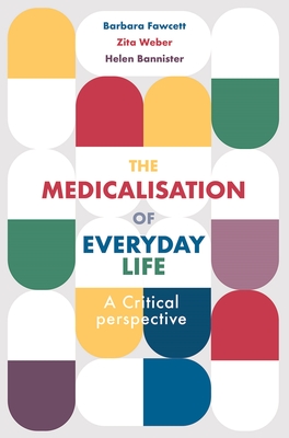 The Medicalisation of Everyday Life: A Critical Perspective - Fawcett, Barbara, and Weber, Zita, and Bannister, Helen