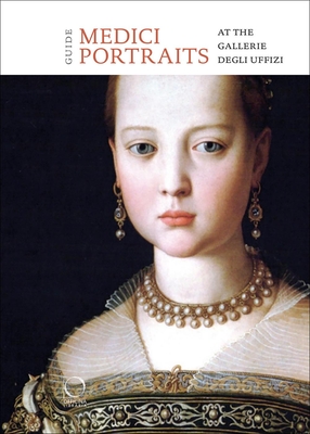 The Medici Portraits: At the Uffizi and Galleria Palatina - Milozzi, Adele