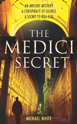 The Medici Secret: a pulsating, page-turning mystery thriller that will keep you hooked! - White, Michael