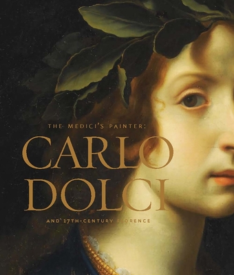 The Medici's Painter: Carlo Dolci and Seventeenth-Century Florence - Straussman-Pflanzer, Eve (Contributions by), and Baldassari, Francesca (Contributions by), and Goldberg, Edward L...