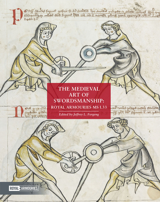 The Medieval Art of Swordsmanship: Royal Armouries MS I.33 - Forgeng, Jeffrey L, Dr. (Editor)