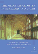 The Medieval Cloister in England and Wales: Journal of the British Archaeological Association Volume 159 for 2006