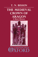 The Medieval Crown of Aragon 'a Short History'