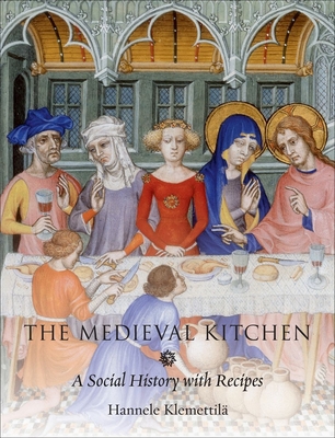The Medieval Kitchen: A Social History with Recipes - Klemetilla, Hannele