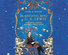 The Medieval Mind of C.S. Lewis: How Great Books Shaped a Great Mind