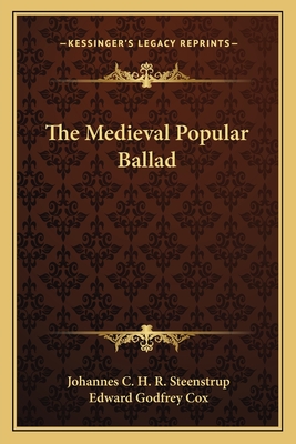 The Medieval Popular Ballad - Steenstrup, Johannes C H R, and Cox, Edward Godfrey (Translated by)