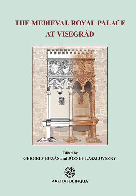 The Medieval Royal Palace at Visegrd - Buzas, Gergely (Editor), and Laszlovszky, Jozsef (Editor)